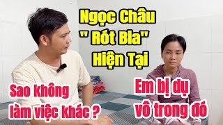 Ngọc Châu nói hết LÝ DO bị "ĐẨY VÀO" con đường "RÓT BIA" mà không thể thoát ra được