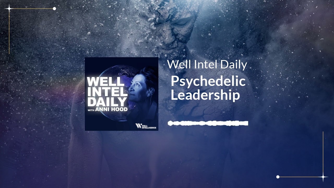 Psychedelic Leadership | Well Intel Daily