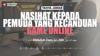 Nasihat Kepada Pemuda Yang Kecanduan Game Online - Ustadz Abdullah Zaen, Lc., MA