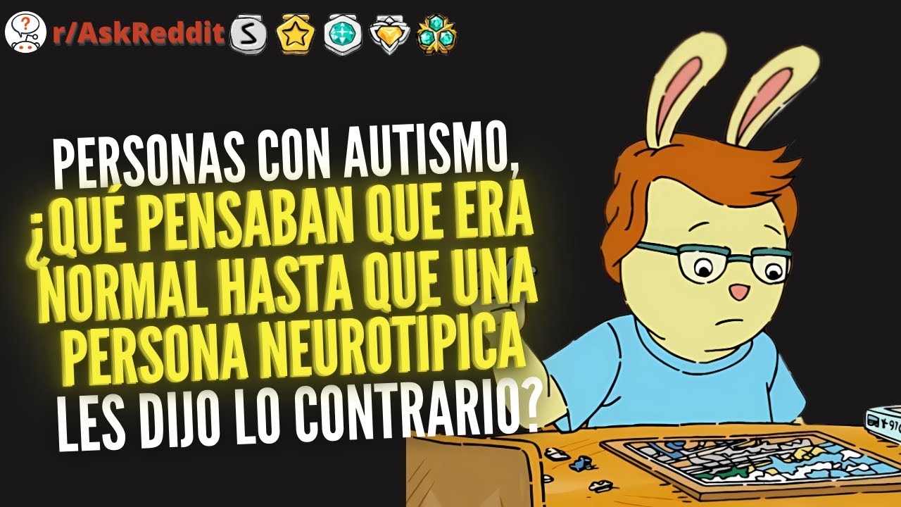 Personas con autismo ¿Qué pensaban que era normal hasta que una persona neurotípica les dijo que no?
