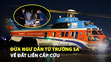 Cận cảnh trực thăng đưa ngư dân từ Trường Sa về đất liền cấp cứu