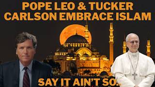 Pope Leo & Tucker Carlsons Surprising Outreach to Muslims