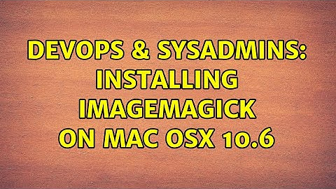 DevOps & SysAdmins: Installing ImageMagick on Mac OSX 10.6 (3 Solutions!!)