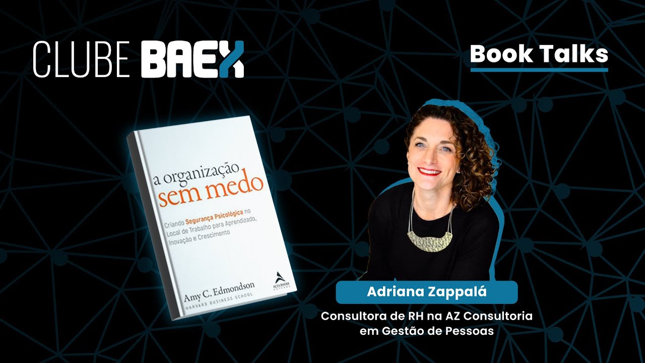 [CLUBE BAEX] Book Talks - Livro: "A organização sem medo" Amy C. Edmondson, com Adriana Zappalá.
