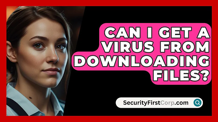 Can I Get A Virus From Downloading Files? - SecurityFirstCorp.com