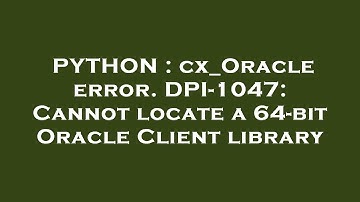 PYTHON : cx_Oracle error. DPI-1047: Cannot locate a 64-bit Oracle Client library