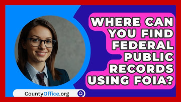 Where Can You Find Federal Public Records Using FOIA? - CountyOffice.org