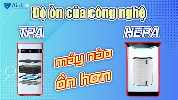 Airdog: So sánh độ ồn công nghệ lọc TPA vs HEPA | Máy lọc không khí nào êm hơn?