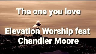Elevation Worship - The one you love (Lyrics) | Chandler Moore