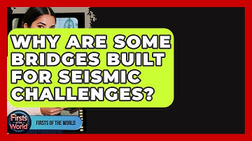 Why Are Some Bridges Built For Seismic Challenges? - Firsts of the World