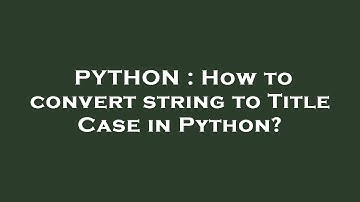 PYTHON : How to convert string to Title Case in Python?