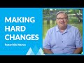 Making Hard Changes with Rick Warren