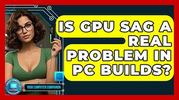 Is GPU Sag A Real Problem In PC Builds? - Your Computer Companion