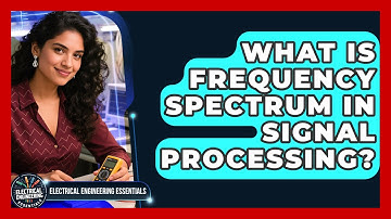 What Is Frequency Spectrum In Signal Processing? - Electrical Engineering Essentials