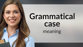 Grammatical case | what is GRAMMATICAL CASE meaning
