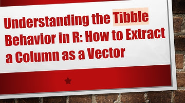 Understanding the Tibble Behavior in R: How to Extract a Column as a Vector