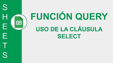 [GOOGLE SHEETS] FUNCIÓN QUERY: USO DE LA CLÁUSULA SELECT