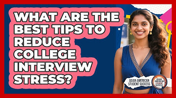 What Are The Best Tips To Reduce College Interview Stress? - Asian American Student Success