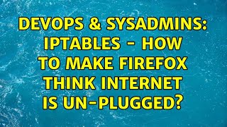 Celebrity DevOps & SysAdmins: iptables - how to make firefox think internet is un-plugged? Wealth