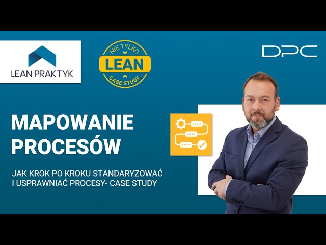 MAPOWANIE PROCESÓW - Jak krok po kroku standaryzować i usprawniać procesy - case study