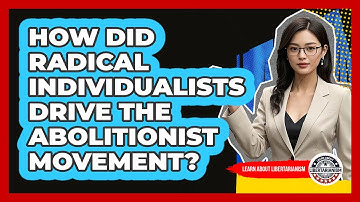 How Did Radical Individualists Drive The Abolitionist Movement? - Learn About Libertarianism