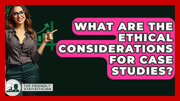 What Are The Ethical Considerations For Case Studies? - The Friendly Statistician