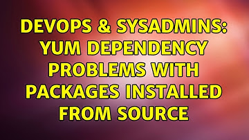 DevOps & SysAdmins: Yum dependency problems with packages installed from source