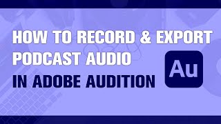 How to Set up, Record and Export Podcast Audio in Adobe Audition