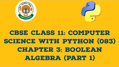 CBSE CLASS 11: Computer Science with Python (083) | Chapter 3: Boolean Algebra (Part 1)