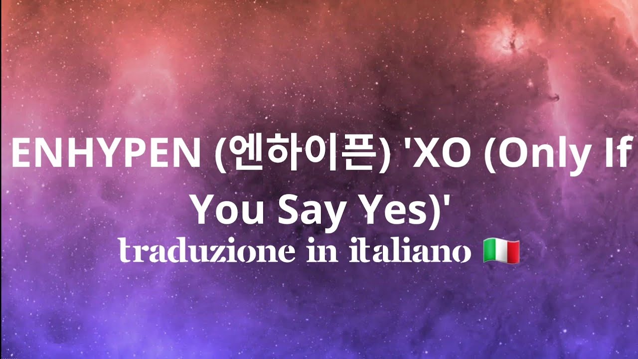 ENHYPEN (엔하이픈) 'XO (Only If You Say Yes)' traduzione in italiano