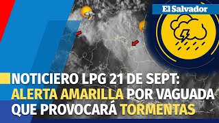 Noticiero LPG 21 de septiembre: Emiten alerta amarilla en El Salvador por vaguada