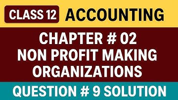 Class 12 Accounting | Chapter 02 Non Profit Making Organizations | Question # 9 Solution