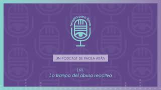 165. La trampa del abuso reactivo