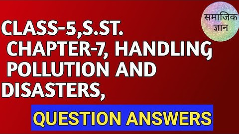 CLASS-5,S.ST.CHAPTER-7, HANDLING POLLUTION AND DISASTERS, QUESTION ANSWERS