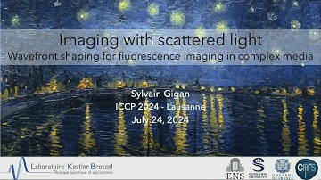 Sylvain Gigan "Imaging with scattered light: wavefront shaping for ..." (ICCP2024 Wednesday morning)