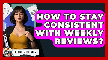 How To Stay Consistent With Weekly Reviews? - Ultimate Study Hacks