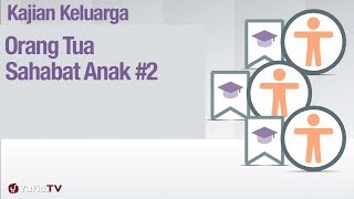 Fikih Pendidikan Anak: Orang Tua Sabahat Anak Bagian 2 - Ustadz Abdullah Zaen, Lc., MA