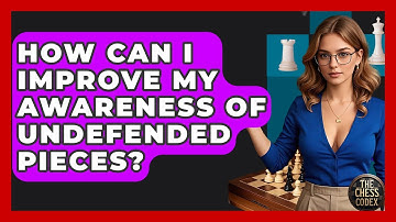 How Can I Improve My Awareness Of Undefended Pieces? - The Chess Codex