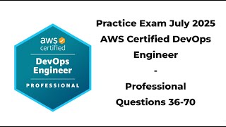 Practice Exam July 2025 | 36-70 Questions | AWS Certified DevOps Engineer – Professional (DOP‑C02)