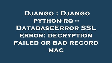 Django : Django python-rq -- DatabaseError SSL error: decryption failed or bad record mac