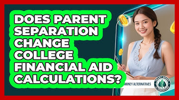 Does Parent Separation Change College Financial Aid Calculations? - Smart Money Alternatives