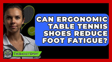Can Ergonomic Table Tennis Shoes Reduce Foot Fatigue? - The Racket Xpert