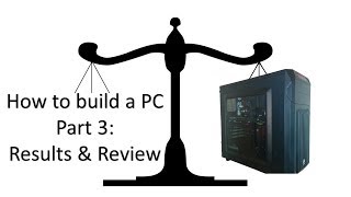 How to build a PC Part 3: Results and Review.