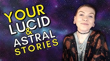 Reading YOUR Lucid Dreaming & Astral Projection Stories