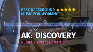 AK Discovery Remix – Best Background Music for Working!💯💥 Chill, Ambient