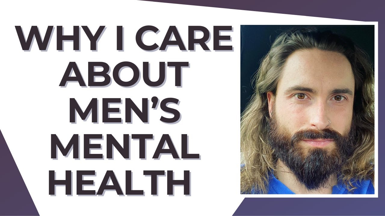 Why I care about men's mental health Our role as men Mental health