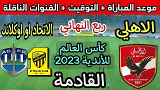 موعد مباراة الاهلي القادمة في ربع نهائي كأس العالم للأندية ضد الاتحاد او اوكلاند والقنوات الناقلة