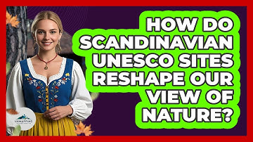 How Do Scandinavian UNESCO Sites Reshape Our View Of Nature? - Unmapping Scandinavia