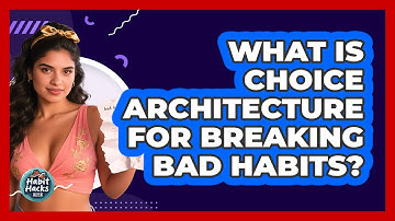 What Is Choice Architecture For Breaking Bad Habits? - Habit Hacks Hub