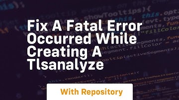 Fix A Fatal Error Occurred While Creating a TLSAnalyze